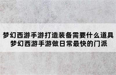 梦幻西游手游打造装备需要什么道具 梦幻西游手游做日常最快的门派